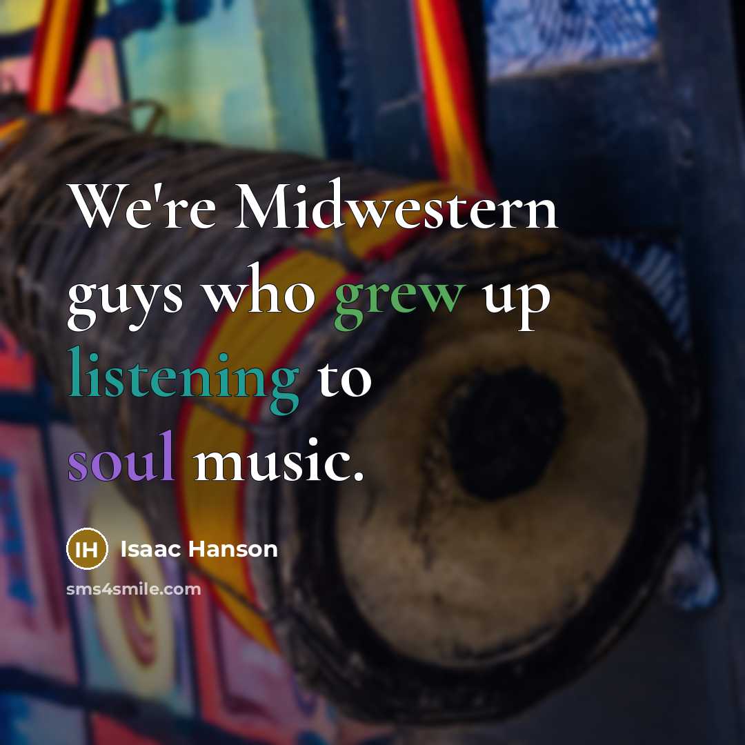 “We're Midwestern guys who grew up listening to soul music.…” quote by Isaac Hanson