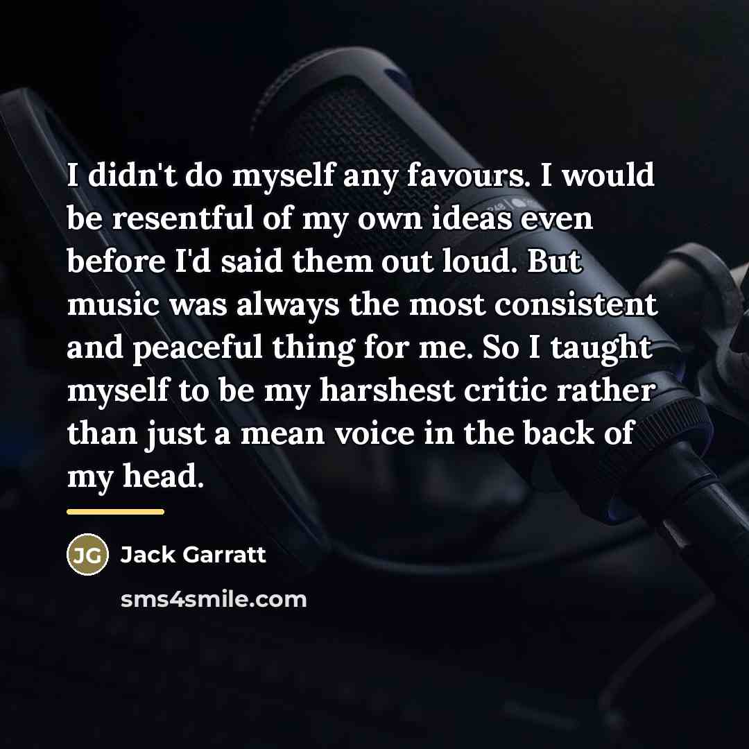 “I didn't do myself any favours. I would be resentful…” quote by Jack Garratt