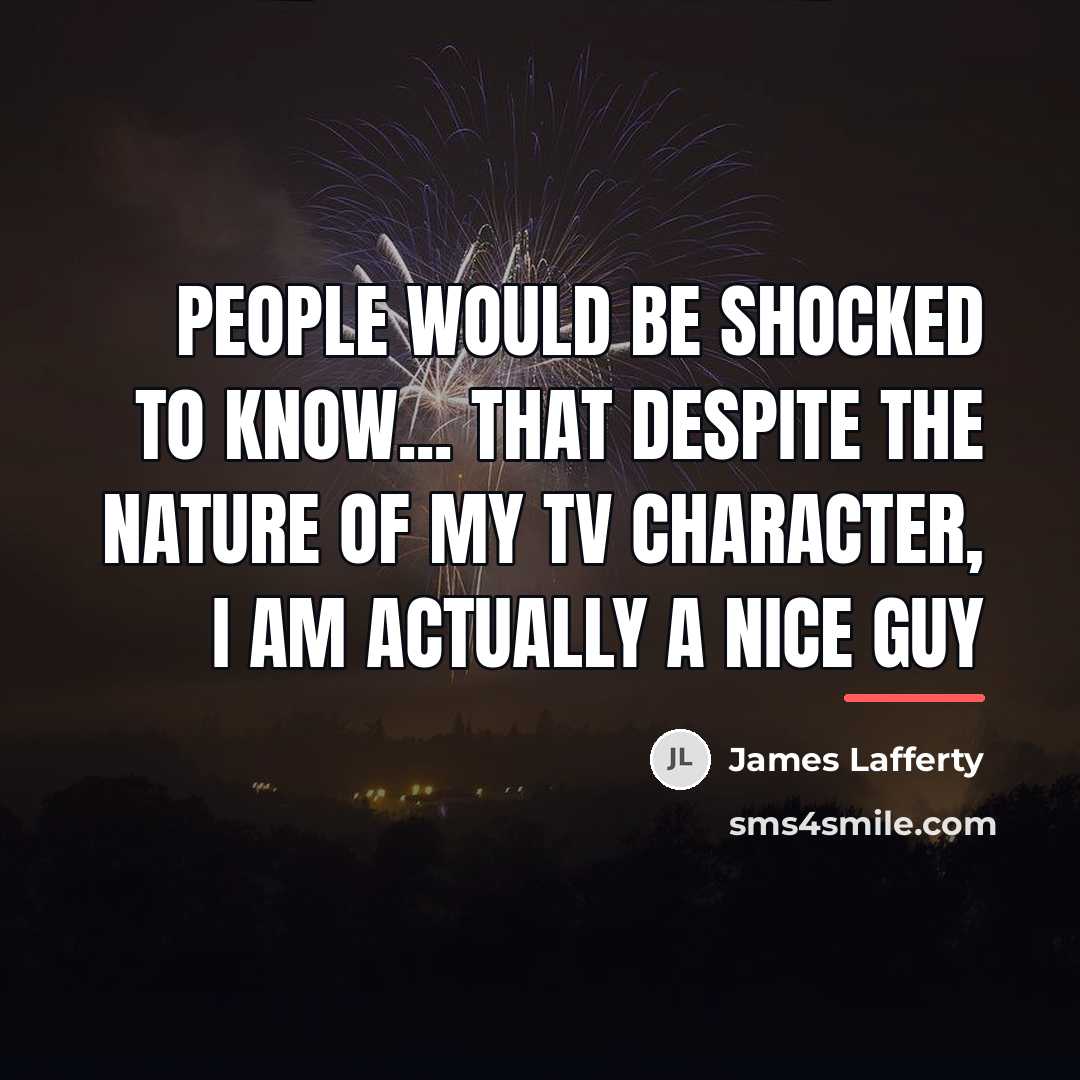 “People would be shocked to know... that despite the nature…” quote by James Lafferty