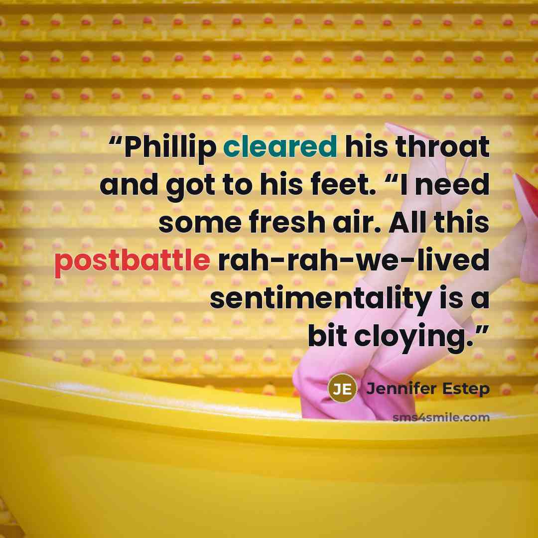 “Phillip cleared his throat and got to his feet. “I need some fresh air. All this postbattle rah-rah-we-lived sentimentality is a bit cloying.” quote by Jennifer Estep