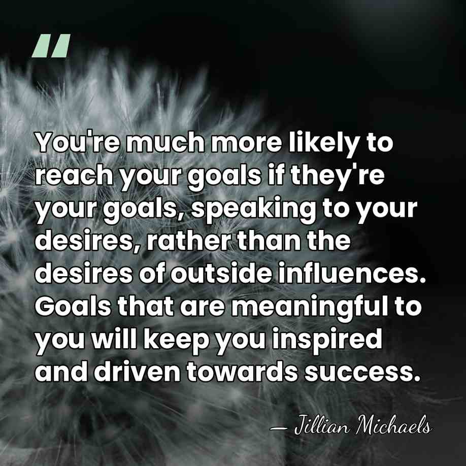 You're much more likely to reach your goals if they're your goals,&hellip; - Jillian Michaels