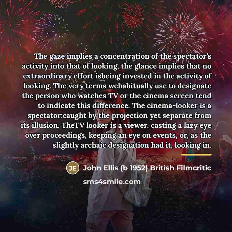 “The gaze implies a concentration of the spectator's activity into…” quote by John Ellis British Filmcritic