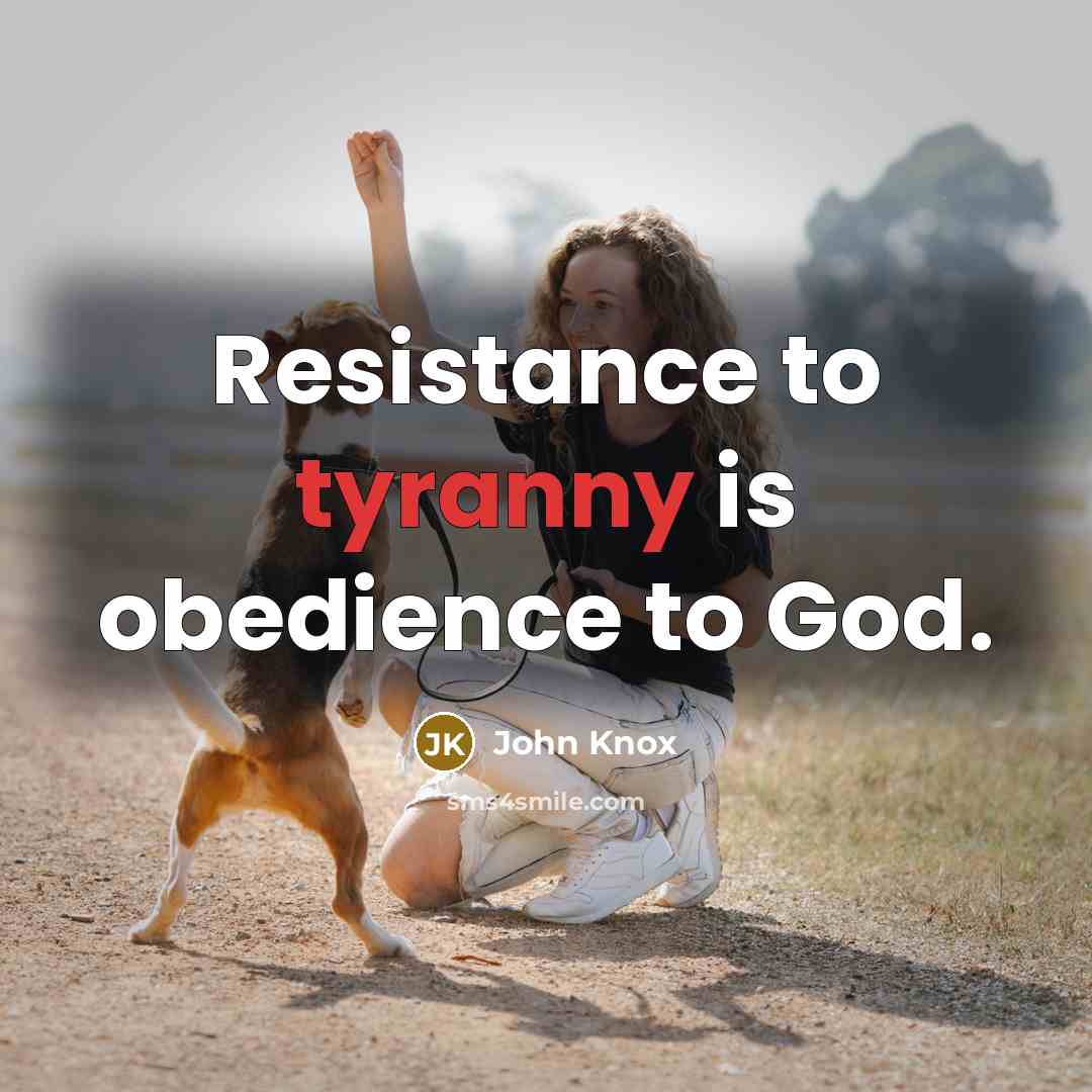 “Resistance to tyranny is obedience to God.…” quote by John Knox