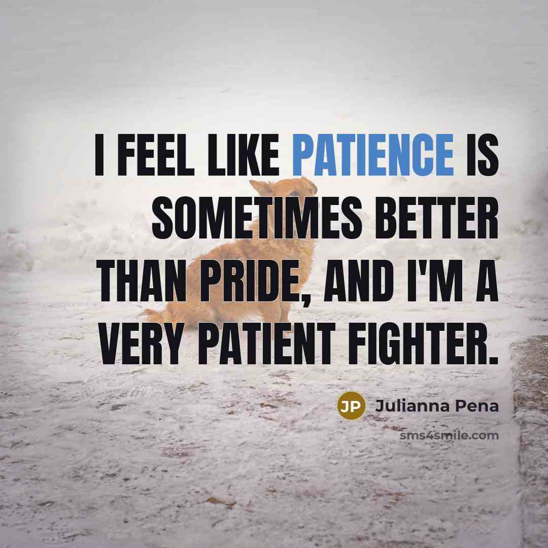 “I feel like patience is sometimes better than pride, and…” quote by Julianna Pena