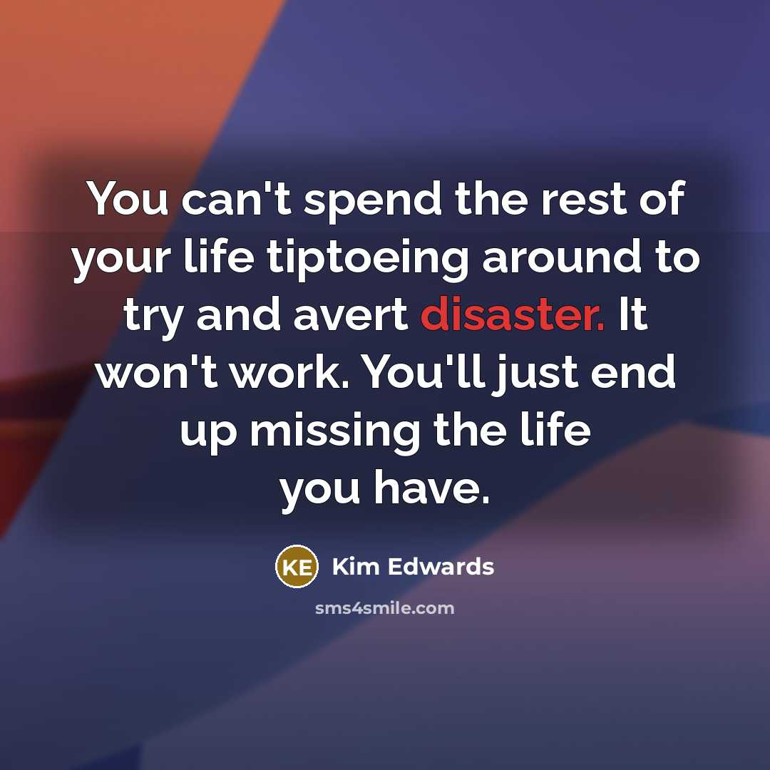 “You can't spend the rest of your life tiptoeing around…” quote by Kim Edwards