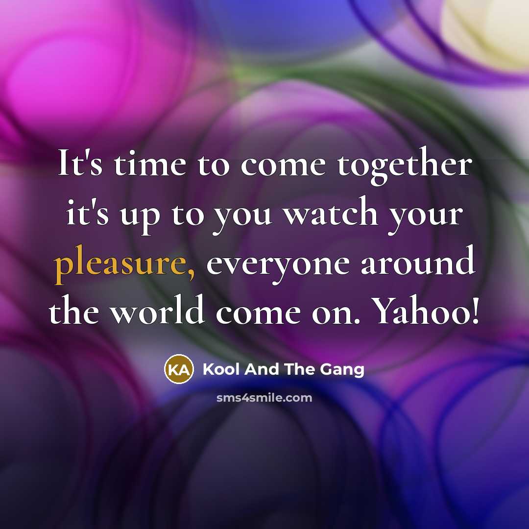 “It's time to come together it's up to you watch…” quote by Kool And The Gang