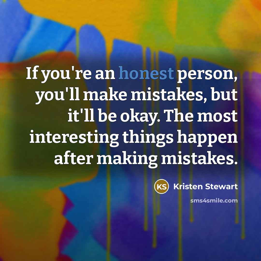 “If you're an honest person, you'll make mistakes, but it'll…” quote by Kristen Stewart