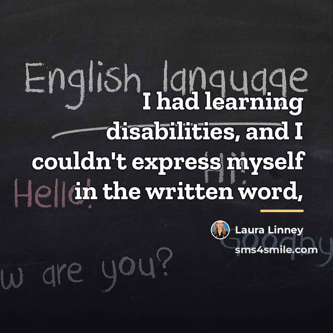 “I had learning disabilities, and I couldn't express myself in…” quote by Laura Linney