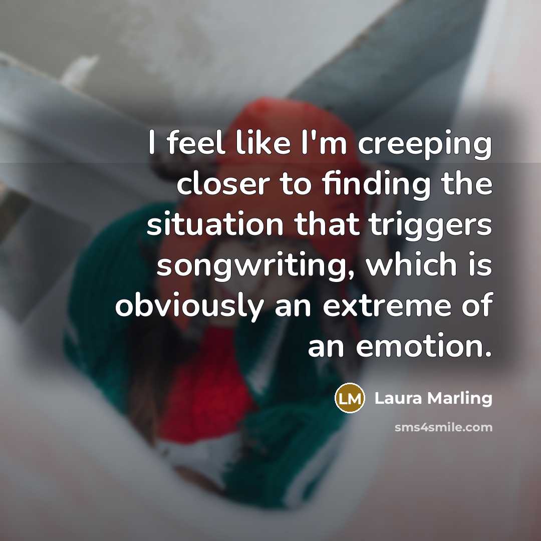 “I feel like I'm creeping closer to finding the situation…” quote by Laura Marling