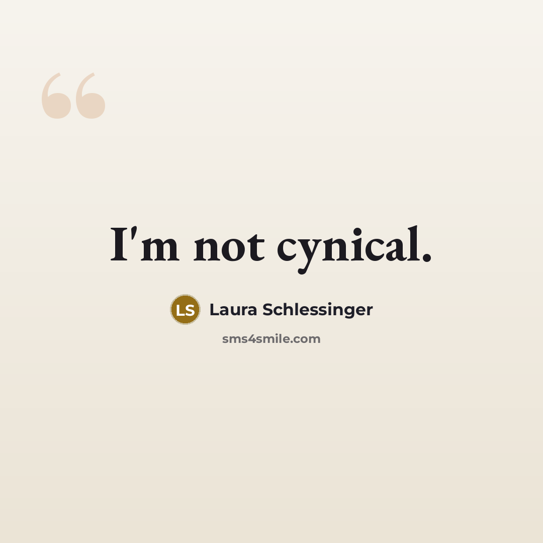 “I'm not cynical.” quote by Laura Schlessinger