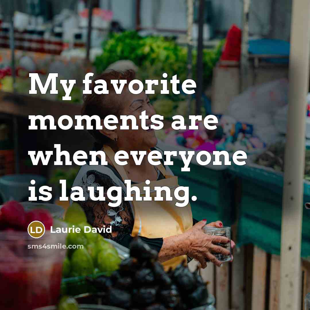 “My favorite moments are when everyone is laughing.…” quote by Laurie David