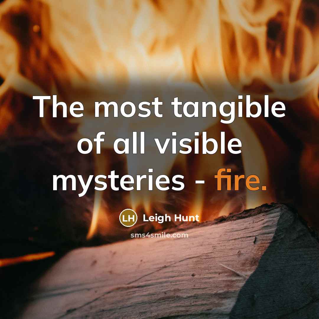 “The most tangible of all visible mysteries - fire.…” quote by Leigh Hunt