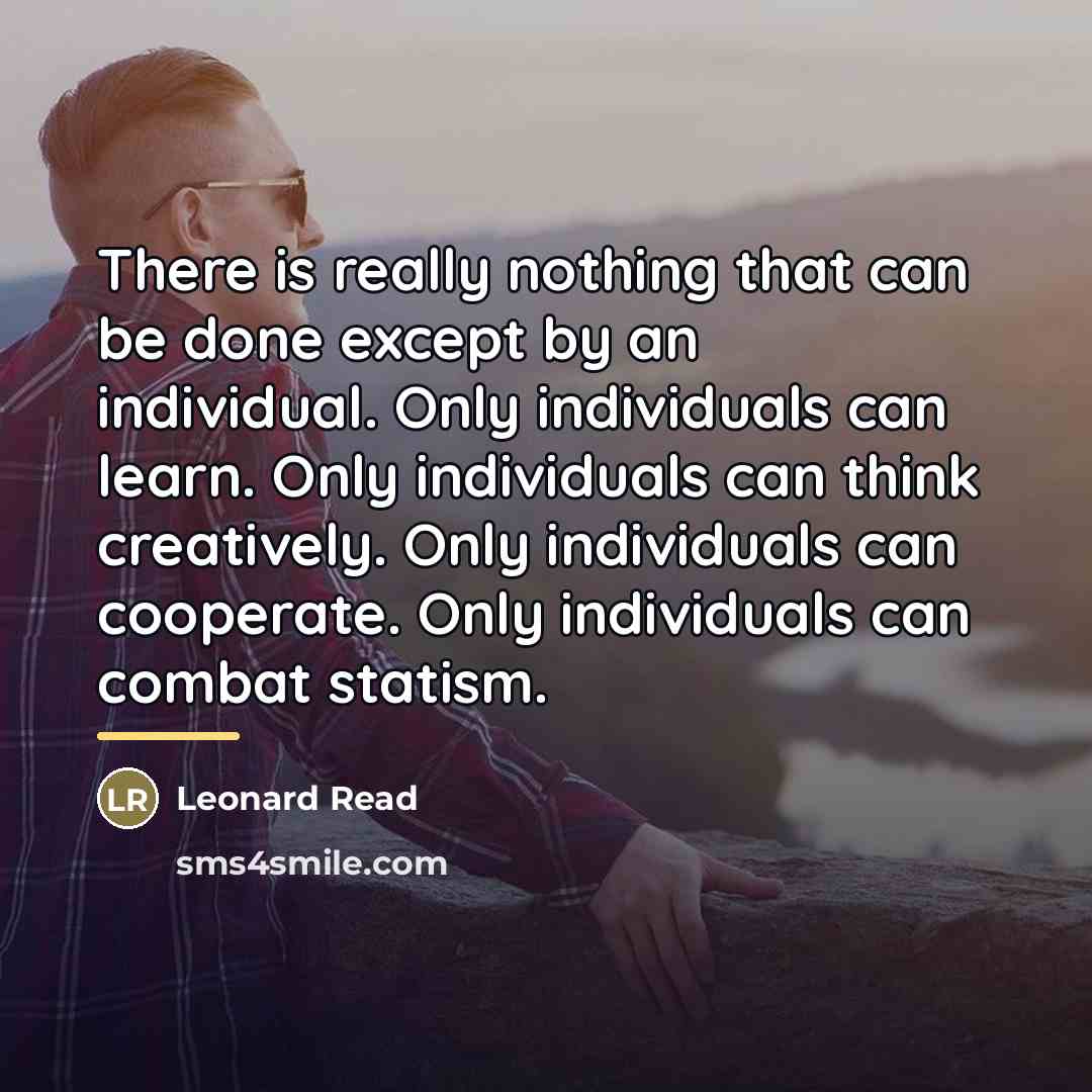 “There is really nothing that can be done except by…” quote by Leonard Read