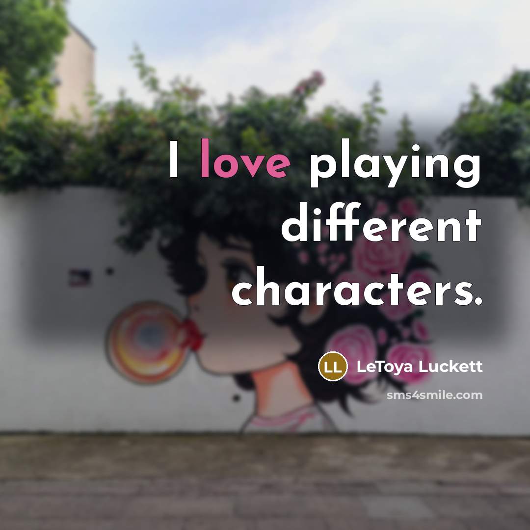 “I love playing different characters.…” quote by LeToya Luckett