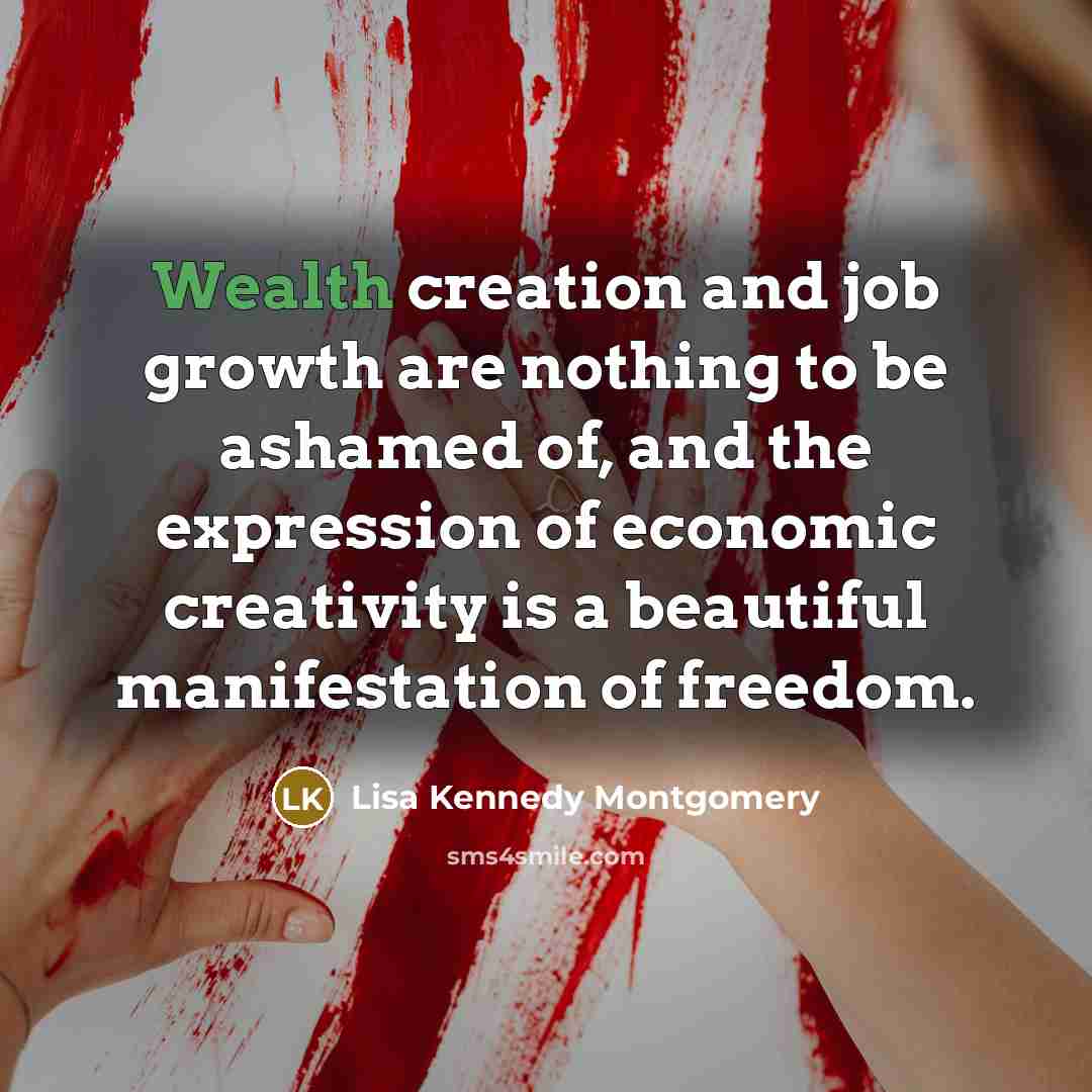 “Wealth creation and job growth are nothing to be ashamed…” quote by Lisa Kennedy Montgomery