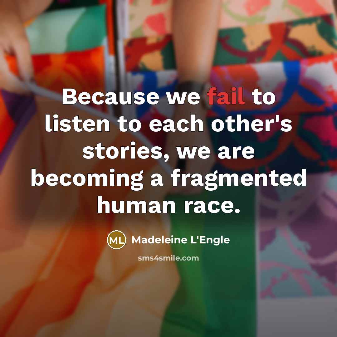 “Because we fail to listen to each other's stories, we…” quote by Madeleine L'Engle