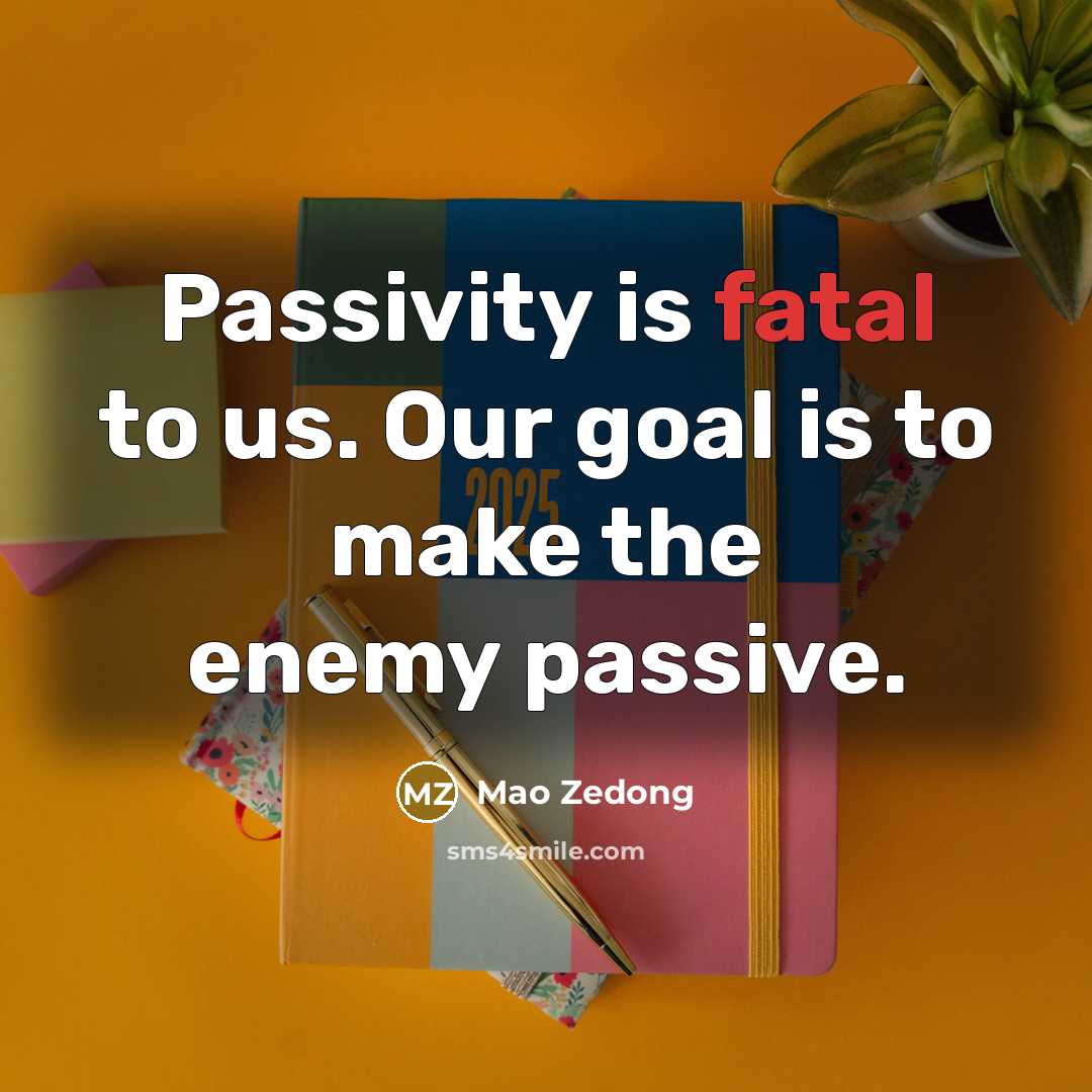 “Passivity is fatal to us. Our goal is to make…” quote by Mao Zedong