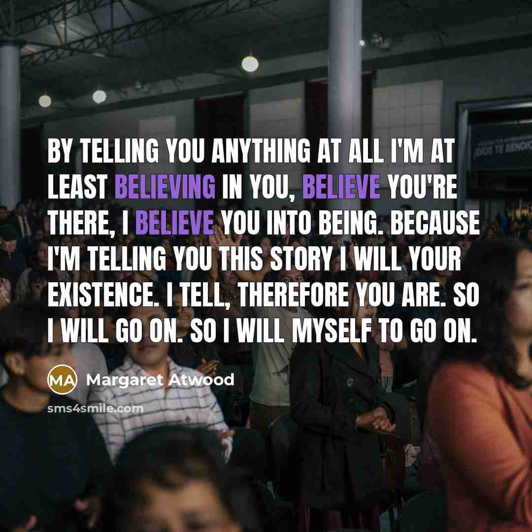 “By telling you anything at all I'm at least believing…” quote by Margaret Atwood