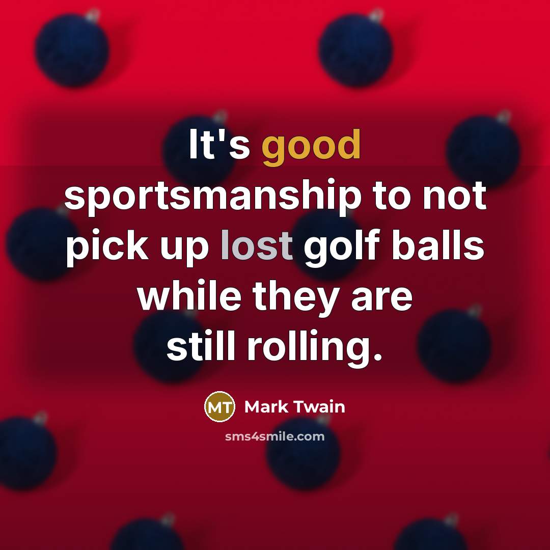 “It's good sportsmanship to not pick up lost golf balls…” quote by Mark Twain