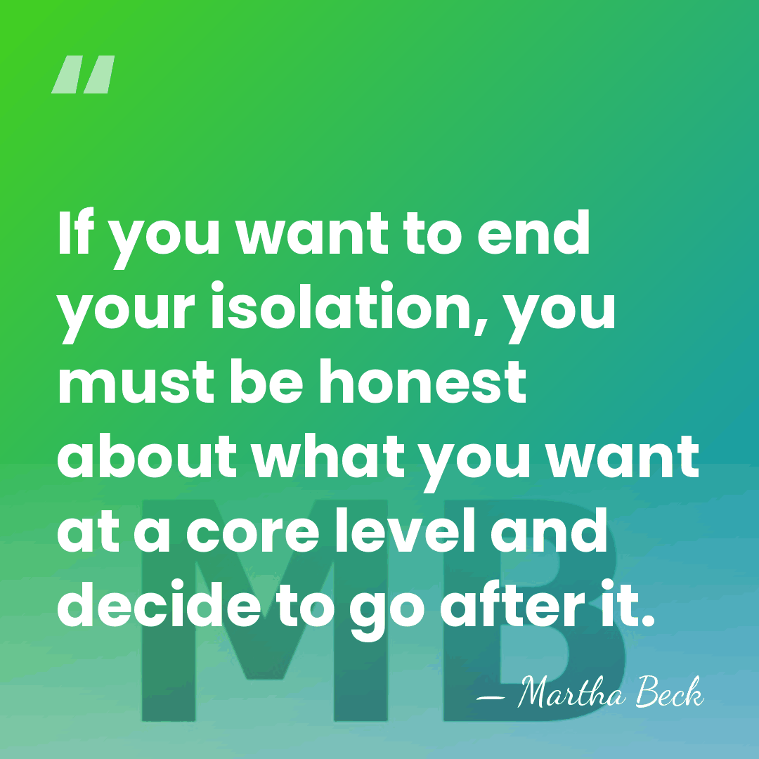 If you want to end your isolation, you must be honest about&hellip; - Martha Beck