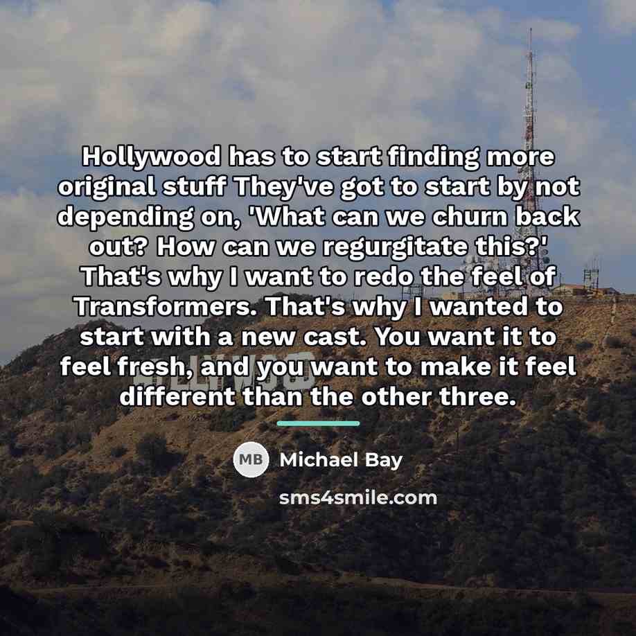 “Hollywood has to start finding more original stuff They've got…” quote by Michael Bay