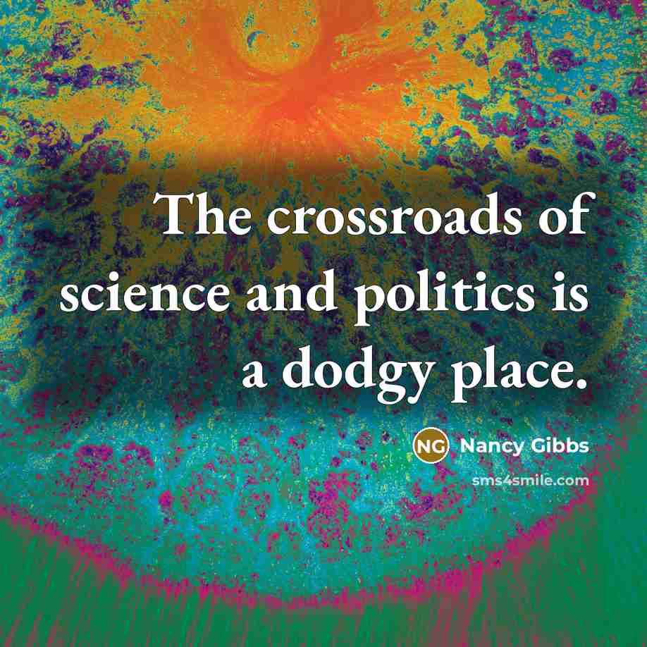 “The crossroads of science and politics is a dodgy place.…” quote by Nancy Gibbs