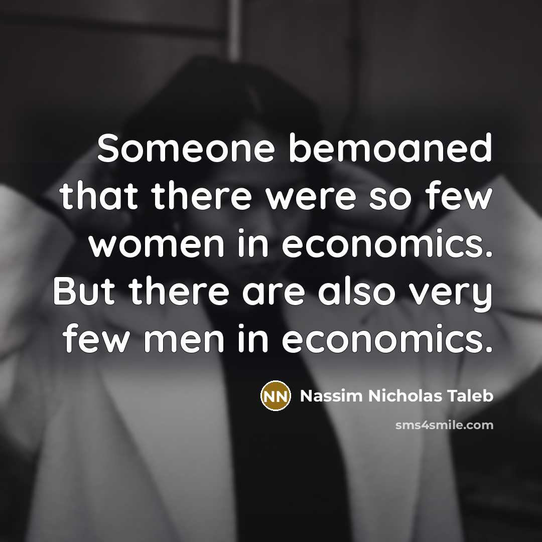 “Someone bemoaned that there were so few women in economics.…” quote by Nassim Nicholas Taleb