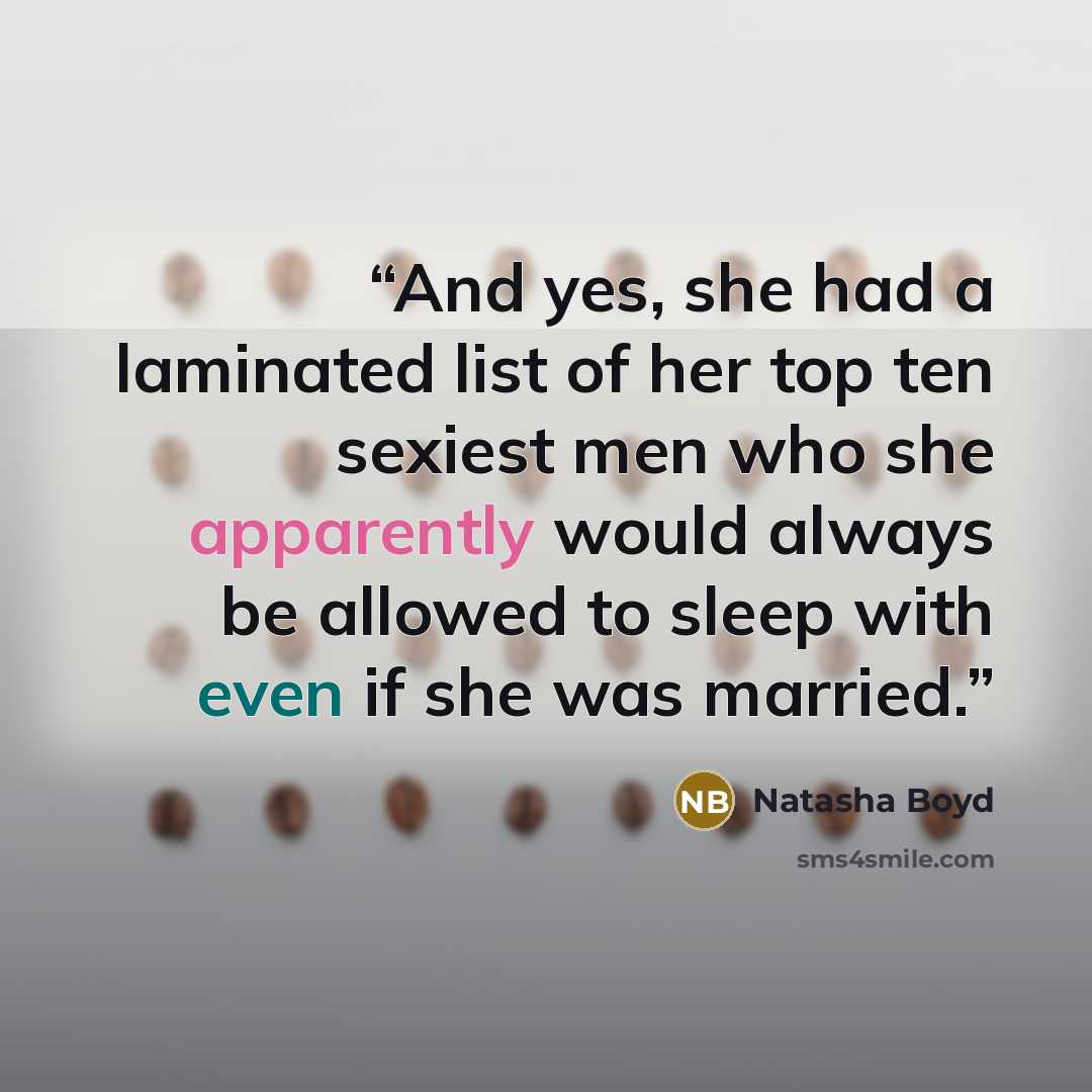 “And yes, she had a laminated list of her top ten sexiest men who she apparently would always be allowed to sleep with even if she was married.” quote by Natasha Boyd