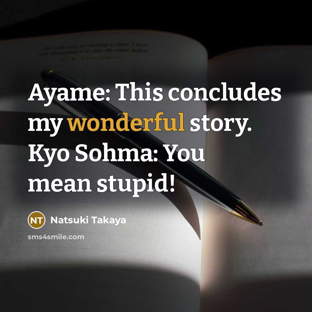 “Ayame: This concludes my wonderful story. Kyo Sohma: You mean stupid!” quote by Natsuki Takaya