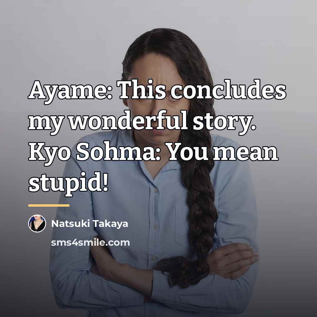 “Ayame: This concludes my wonderful story. Kyo Sohma: You mean…” quote by Natsuki Takaya