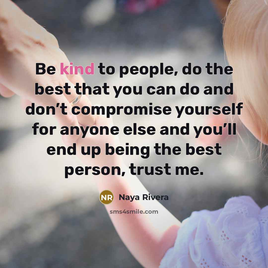 “Be kind to people, do the best that you can…” quote by Naya Rivera
