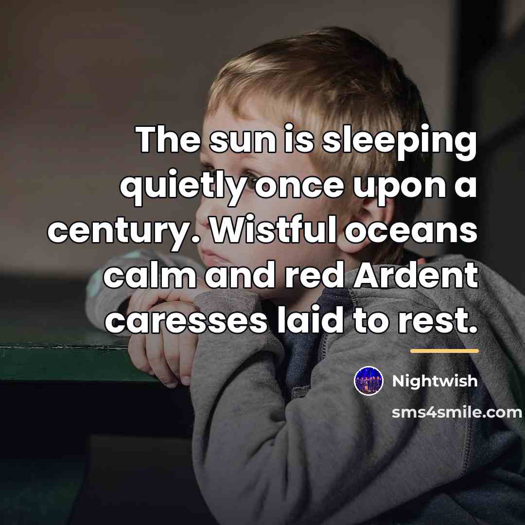“The sun is sleeping quietly once upon a century. Wistful…” quote by Nightwish