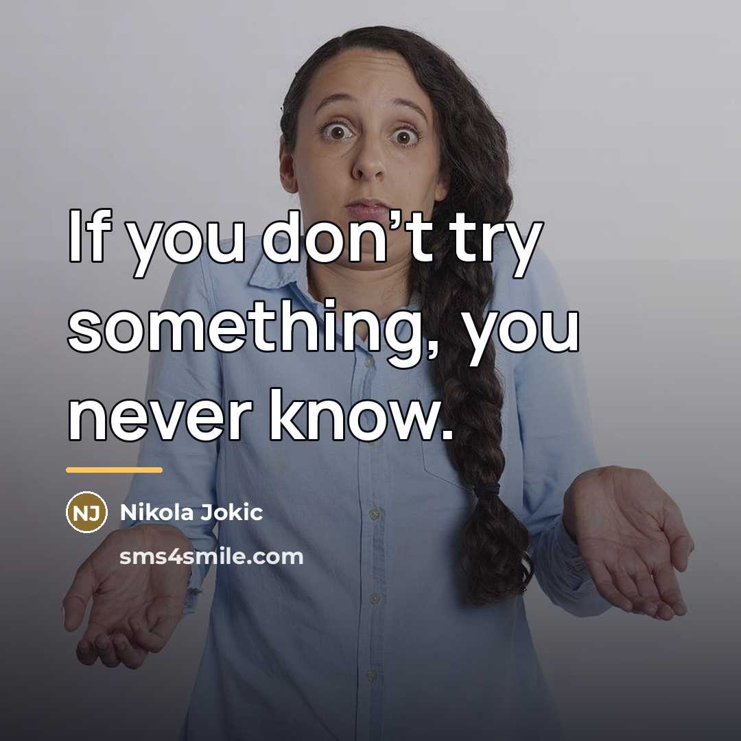 “If you don't try something, you never know.…” quote by Nikola Jokic