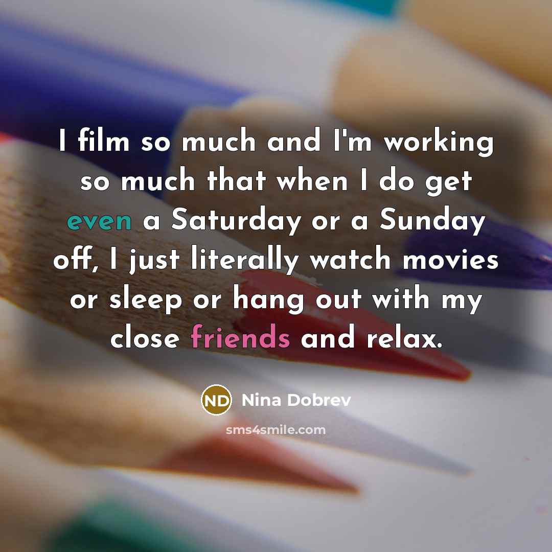 “I film so much and I'm working so much that…” quote by Nina Dobrev