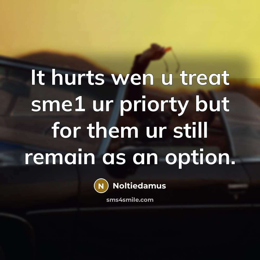 “It hurts wen u treat sme1 ur priorty but for…” quote by Noltiedamus