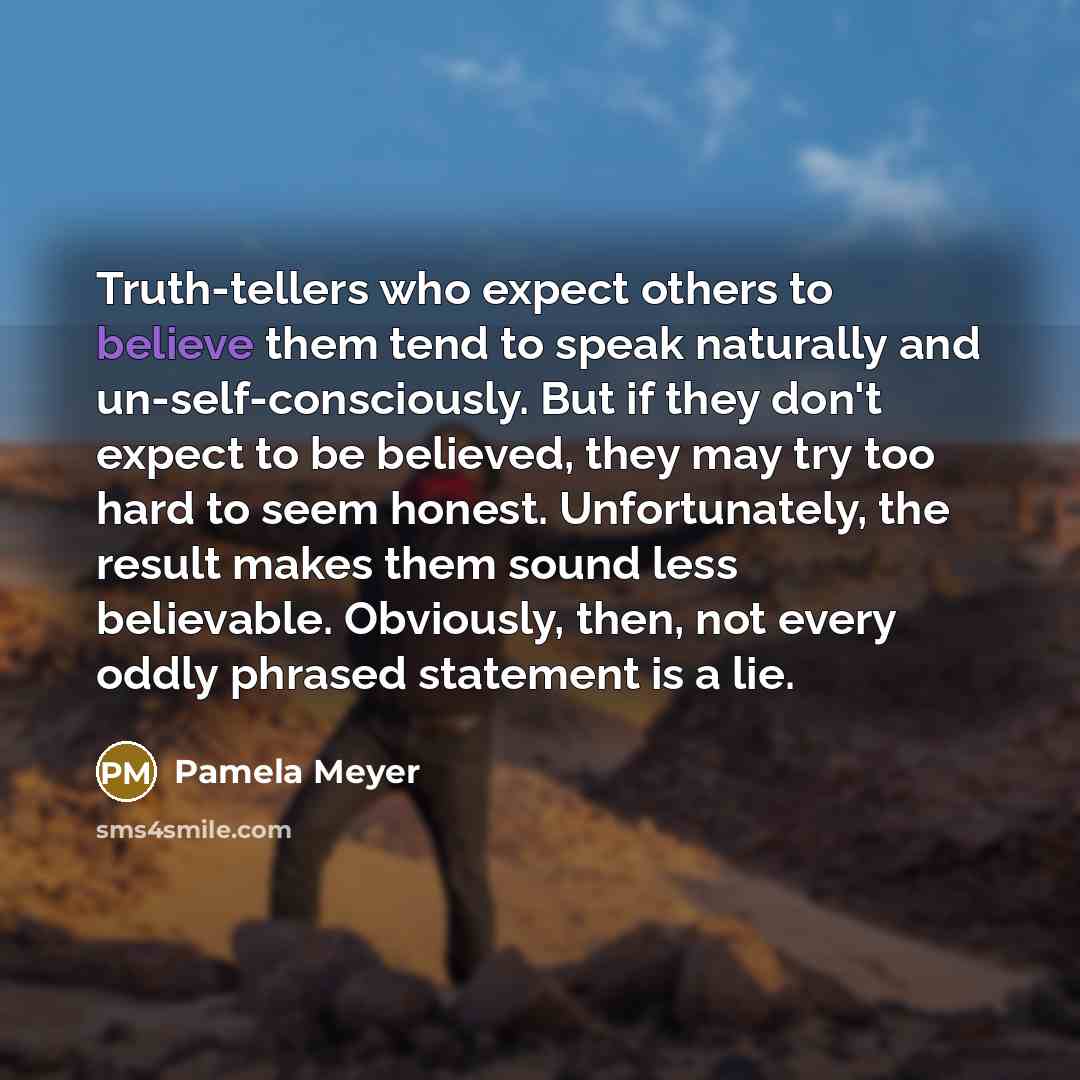“Truth-tellers who expect others to believe them tend to speak…” quote by Pamela Meyer