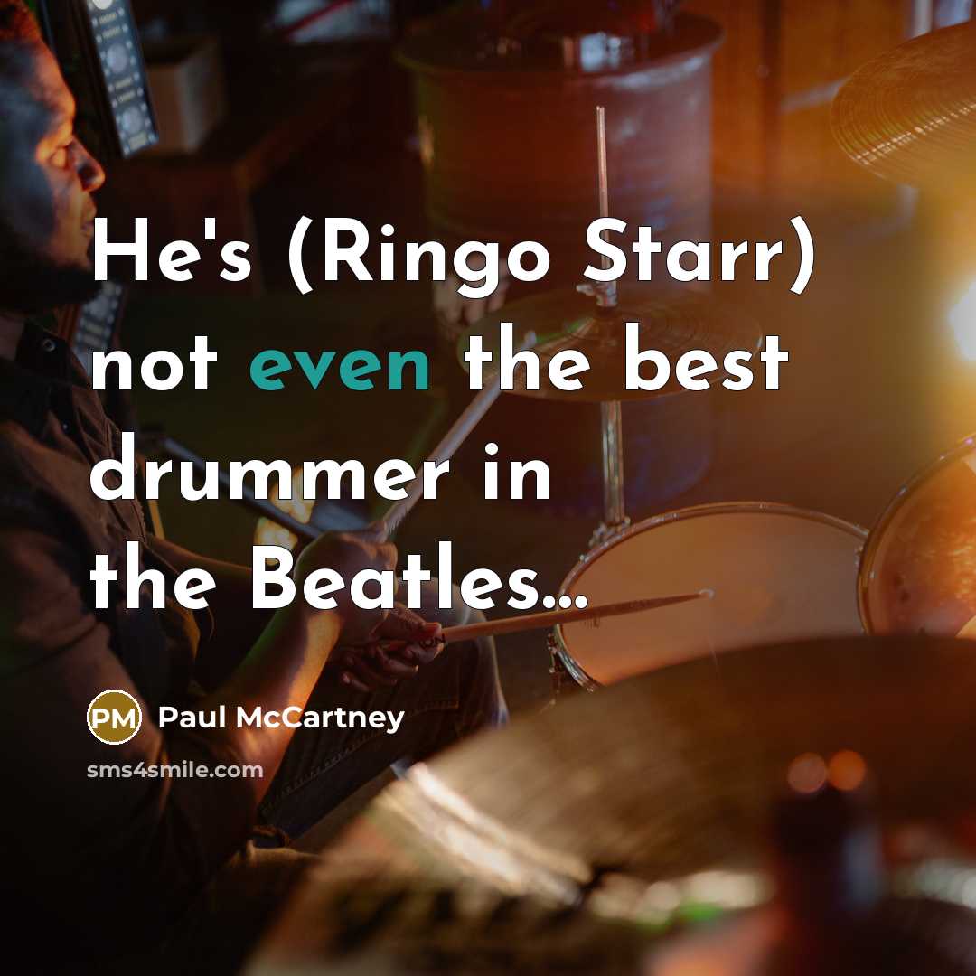 “He's (Ringo Starr) not even the best drummer in the…” quote by Paul McCartney