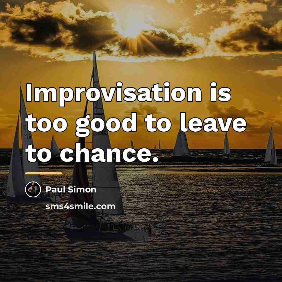 “Improvisation is too good to leave to chance.…” quote by Paul Simon