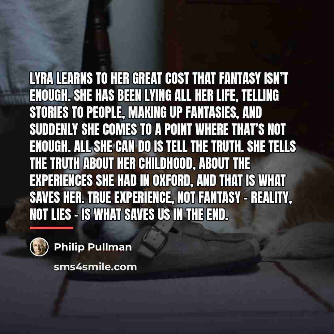 “Lyra learns to her great cost that fantasy isn’t enough.…” quote by Philip Pullman