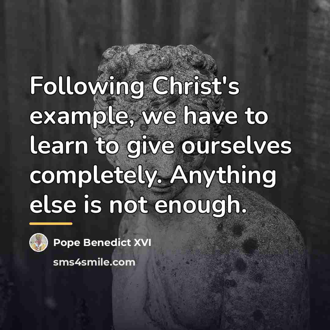 “Following Christ's example, we have to learn to give ourselves…” quote by Pope Benedict XVI