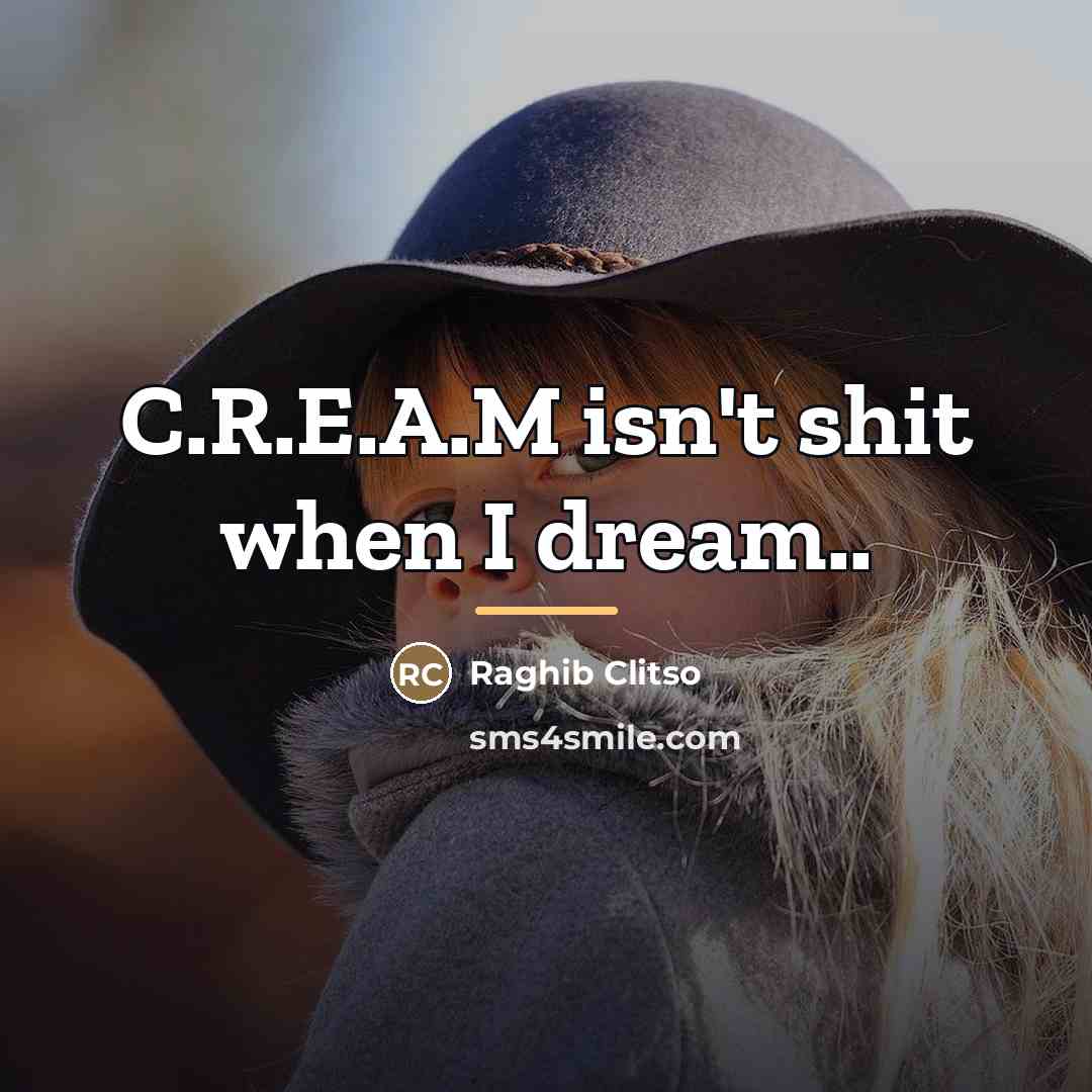 “C.R.E.A.M isn't shit when I dream..…” quote by Raghib Clitso