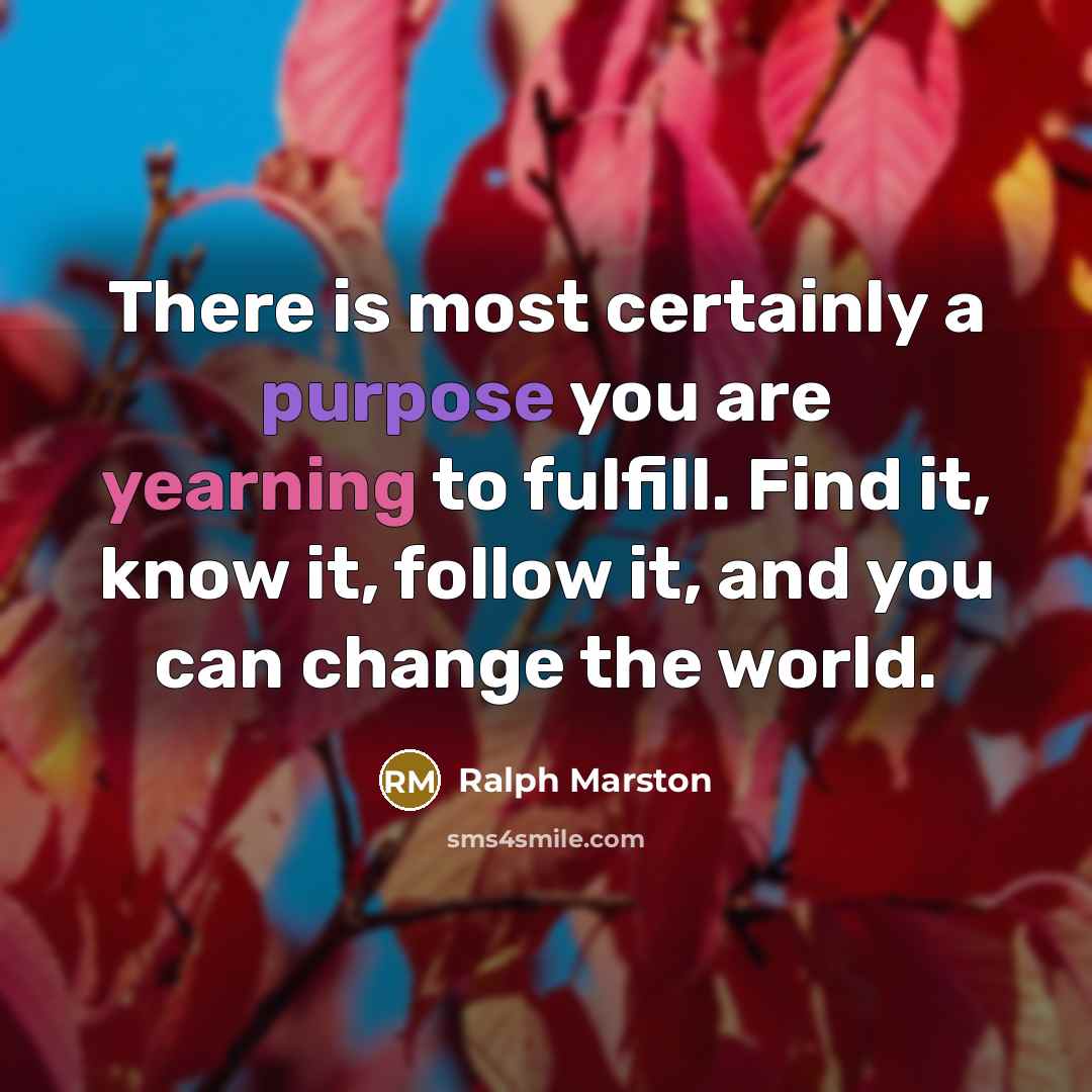 “There is most certainly a purpose you are yearning to…” quote by Ralph Marston
