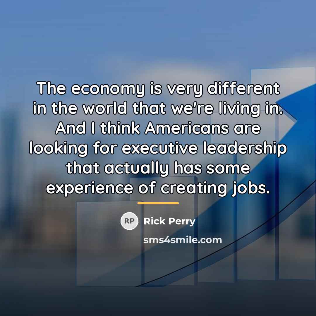 “The economy is very different in the world that we're…” quote by Rick Perry