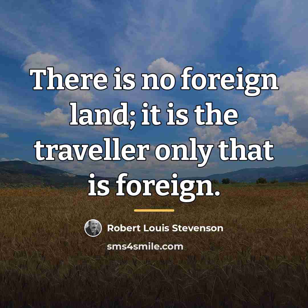 “There is no foreign land; it is the traveller only…” quote by Robert Louis Stevenson