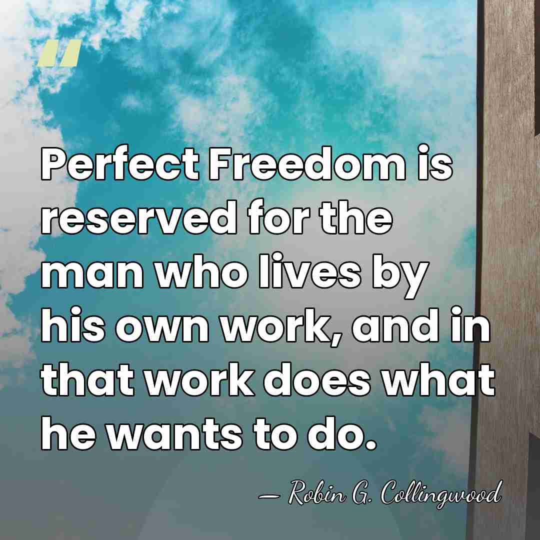Perfect Freedom is reserved for the man who lives by his own&hellip; - Robin G. Collingwood