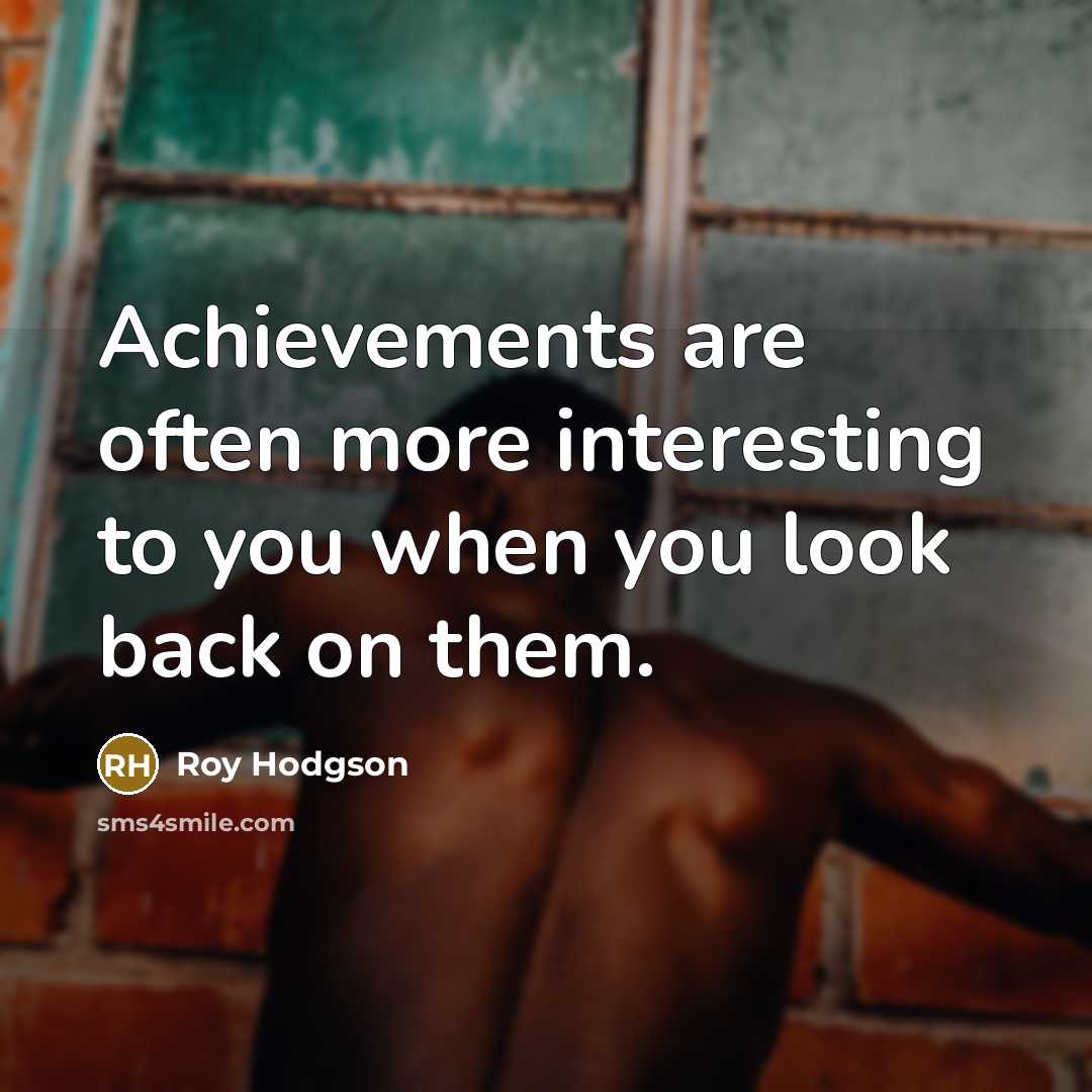 “Achievements are often more interesting to you when you look…” quote by Roy Hodgson