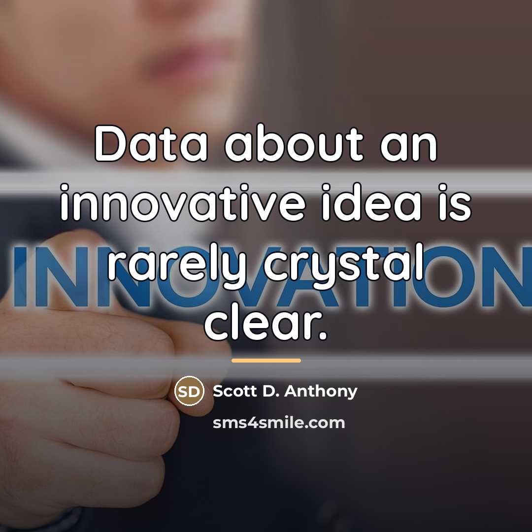 “Data about an innovative idea is rarely crystal clear.…” quote by Scott D. Anthony