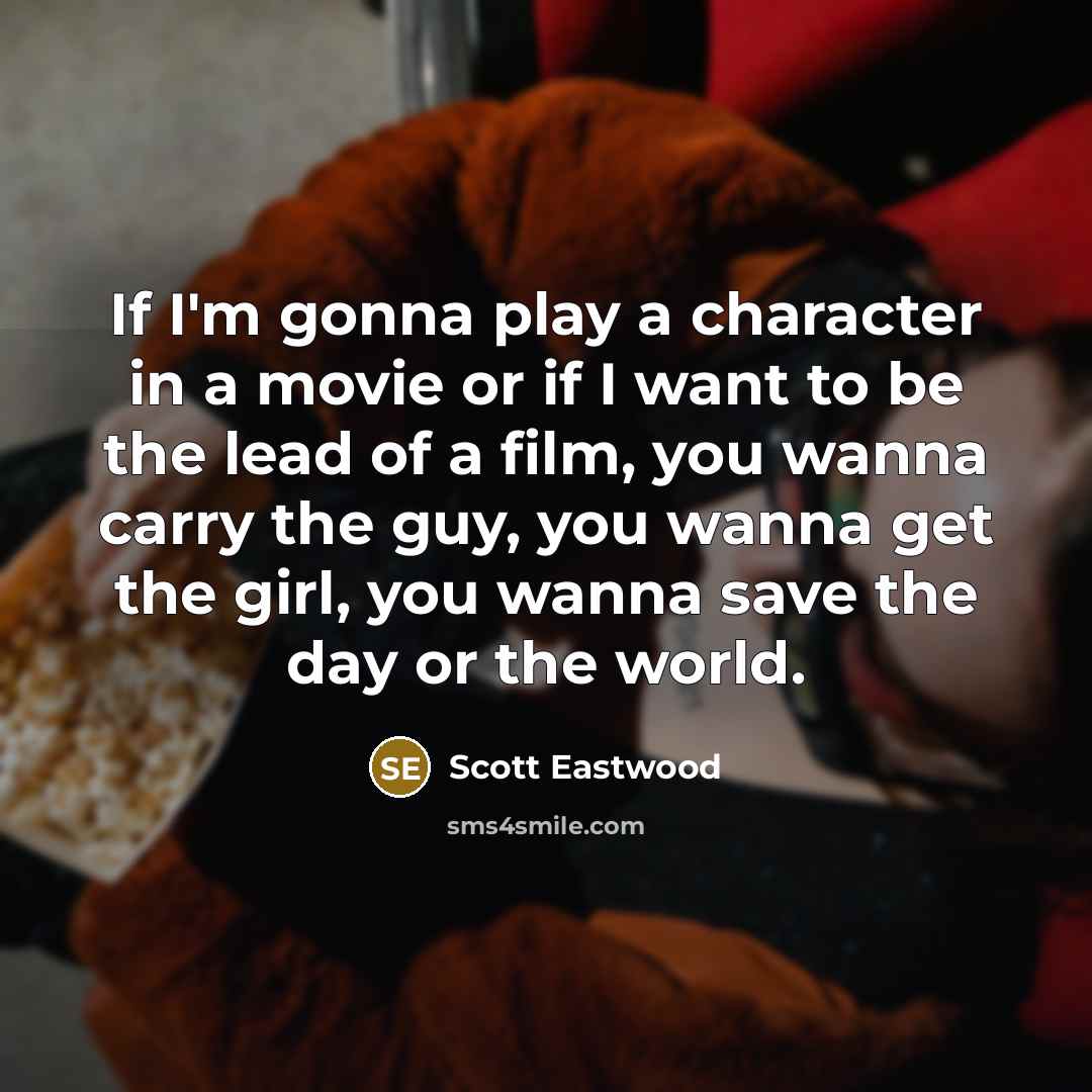 “If I'm gonna play a character in a movie or…” quote by Scott Eastwood