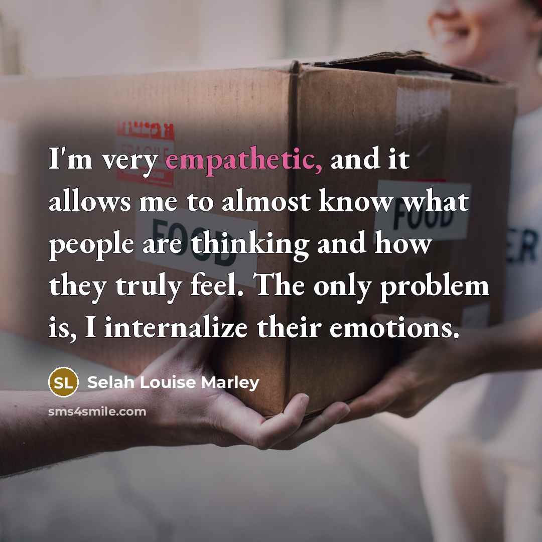 “I'm very empathetic, and it allows me to almost know…” quote by Selah Louise Marley