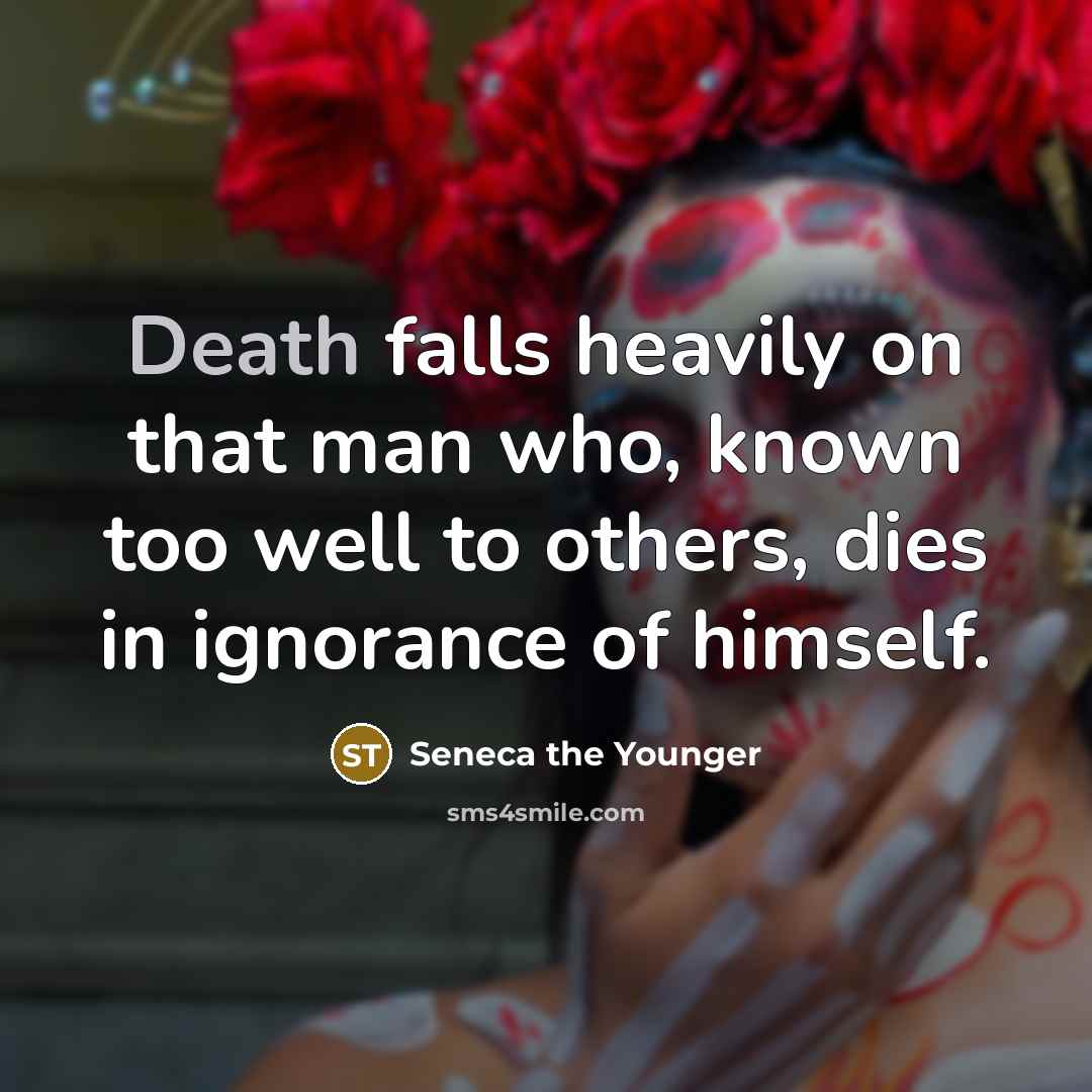 “Death falls heavily on that man who, known too well…” quote by Seneca the Younger